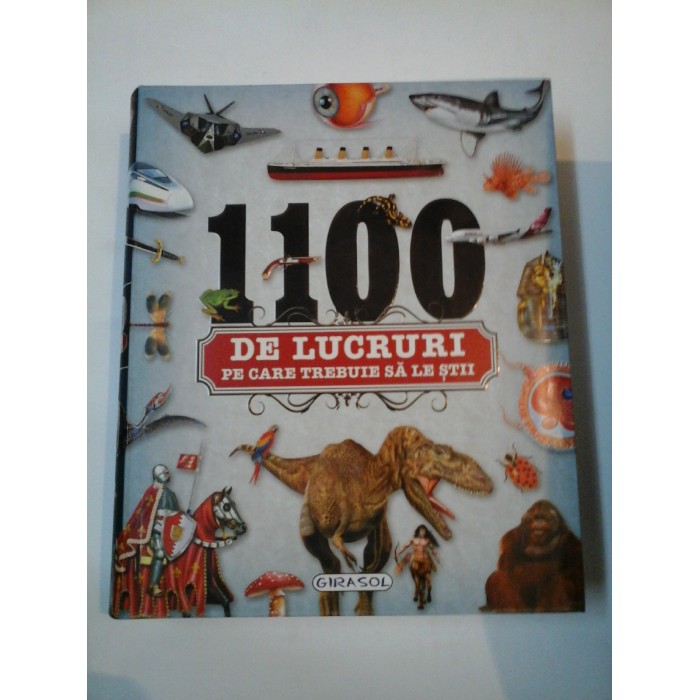 1100 DE LUCRURI PE CARE TREBUIE SA LE STII - Editura Girasol 1100 DE LUCRURI PE CARE TREBUIE SA LE STII - Editura Girasol